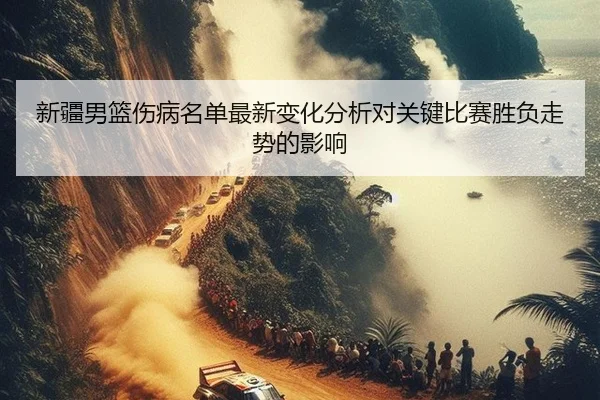 xin-jiang-nan-lan-shang-bing-ming-dan-zui-xin-bian-hua-fen-xi-dui-guan-jian-bi-sai-sheng-fu-zou-shi-de-ying-xiang-2-181.jpg